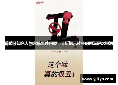 葡萄牙知名人物家暴事件回顾与分析揭示社会问题深层次根源